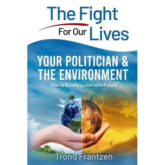 Your Politician & The Environment: How to Build a Sustainable Future, (Paperback)
