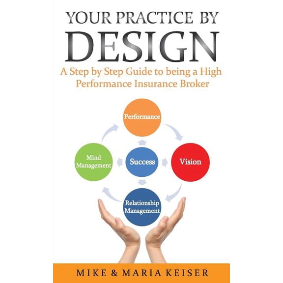 Your Practice by Design : A Step by Step Guide to Being a High Performance Insurance Broker