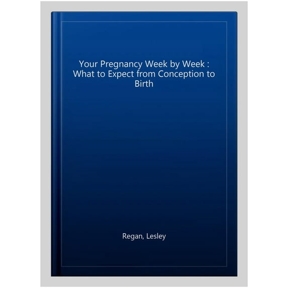 Your Pregnancy Week by Week : What to Expect from Conception to Birth