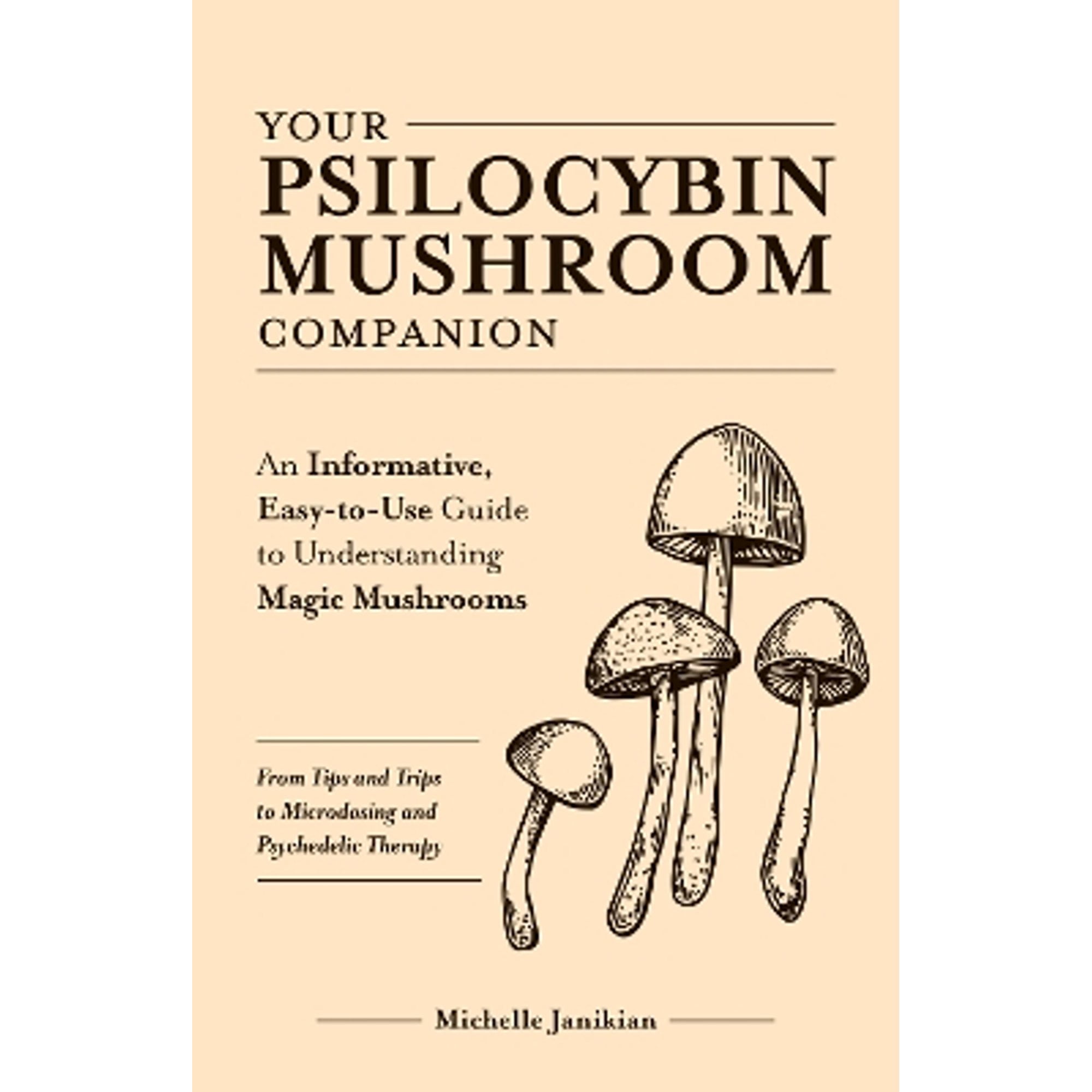 Pre-Owned Your Psilocybin Mushroom Companion: An Informative, Easy-To-Use Guide to Understanding Magic Mushrooms--From Tips and Trips to Microdosing and Psyched (Paperback) 1612439470 9781612439471