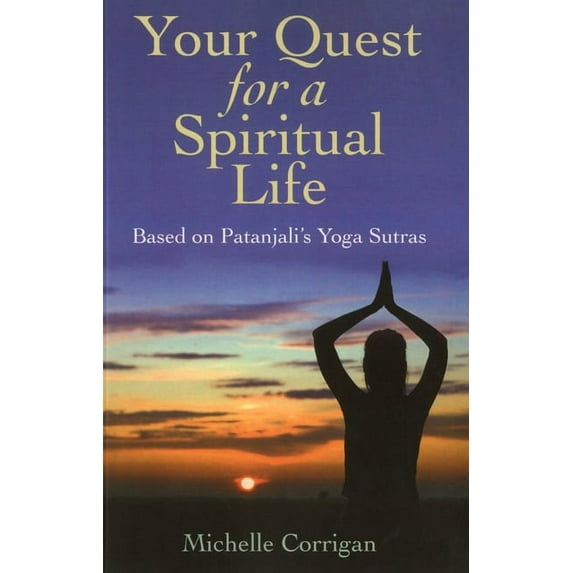 Your Quest for a Spiritual Life : Based on the Patanjali's Yoga Sutras (Paperback)