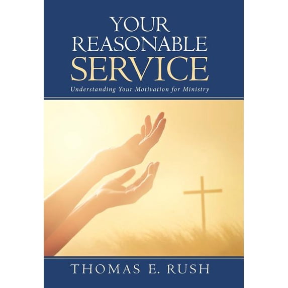 Your Reasonable Service : Understanding Your Motivation for Ministry