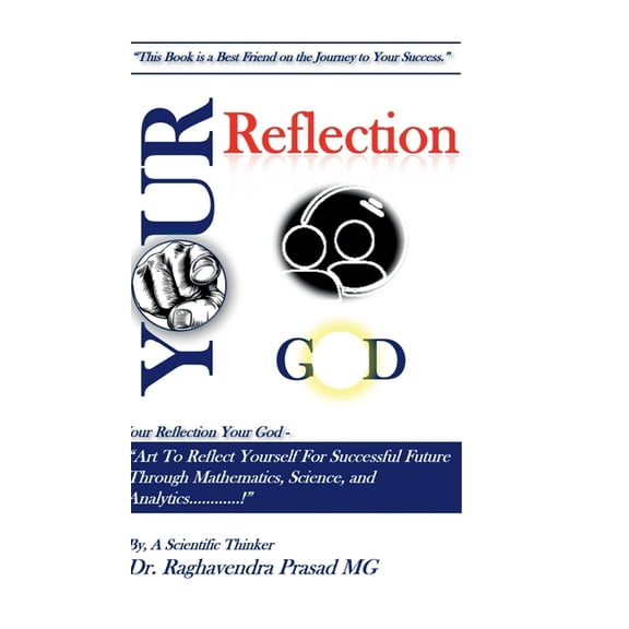 Your Reflection Your God: "Art To Reflect Yourself For Successful Future Through Mathematics, Science, and Analytic, (Hardcover)