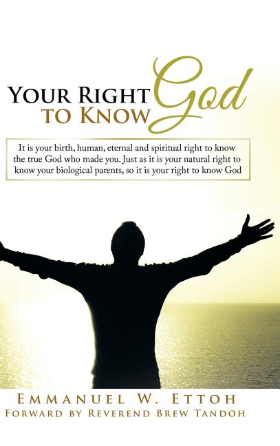 Your Right to Know God : It is your birth, human, eternal and spiritual right to know the true God who made you. Just as it is your natural right to know your biological parents, so it is your right to know God (Hardcover) - image 1 of 1