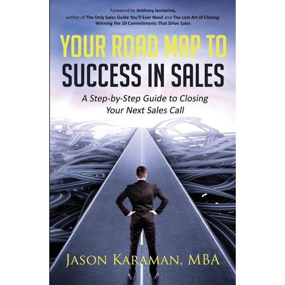 Your Road Map to Success in Sales : A Step-by-step Guide to Closing ...