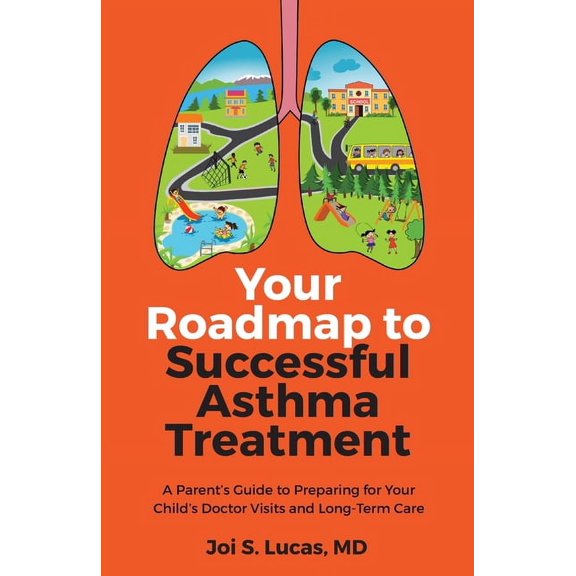Your Roadmap to Successful Asthma Treatment: A Parent's Guide to Preparing for Your Child's Doctor Visits and Long-Term , (Paperback)