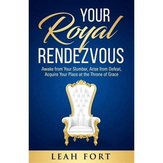 Your Royal Rendezvous: Awake from Your Slumber, Arise from Defeat, Acquire Your Place at the Throne of Grace