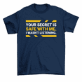 thumbnail image 1 of Your Secret Is Safe With Me I Wasn't Listening T-Shirt Men Women Unisex, 1 of 2