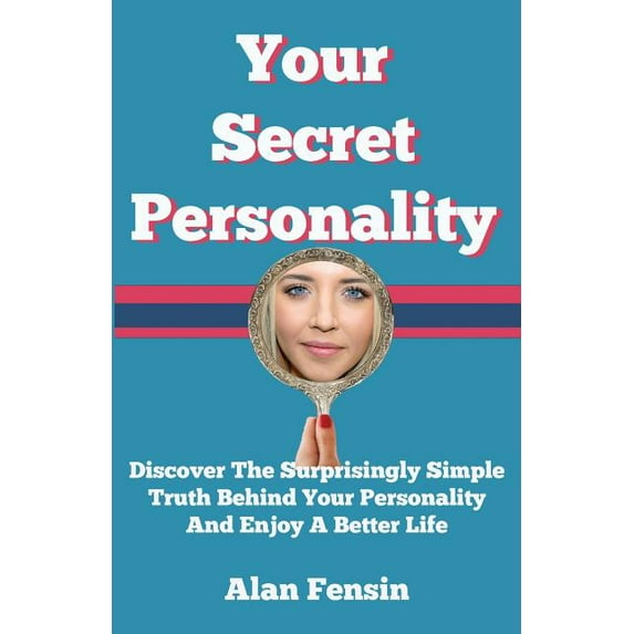 Your Secret Personality: Discover The Surprisingly Simple Truth Behind Your Personality And Enjoy A Better Life (Paperback)
