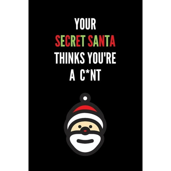 Your Secret Santa Thinks You're A C*nt: Novelty Christmas Secret Santa Gifts Under 10 Dollars - Colleagues Coworkers Office Funny Gift (Paperback)