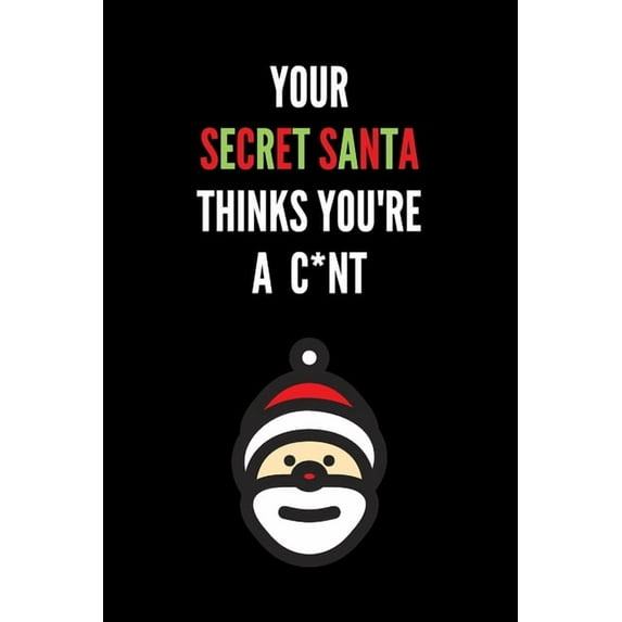 Your Secret Santa Thinks You're A C*nt: Novelty Christmas Secret Santa Gifts Under 10 Dollars - Colleagues Coworkers Office Funny Gift (Paperback)