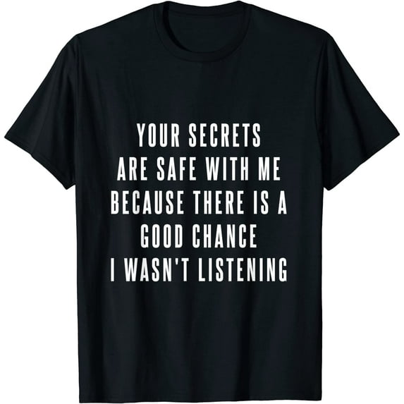 Your Secrets are Safe With Me Because There is a Good... Fun T-Shirt