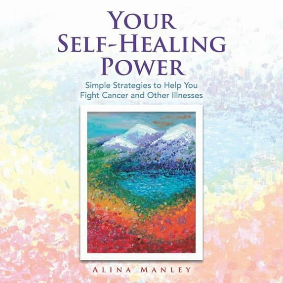 Your Self-Healing Power: Simple Strategies to Help You Fight Cancer and Other Illnesses, (Paperback)