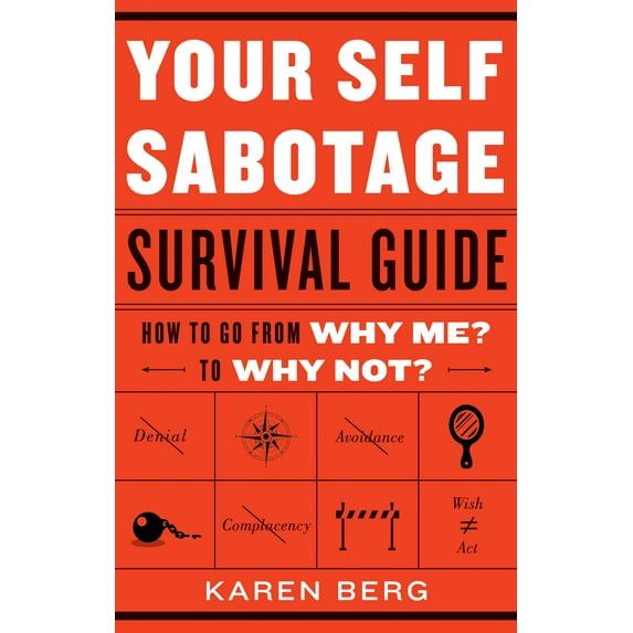 Your Self-Sabotage Survival Guide : How to Go From Why Me? to Why Not? (Edition 1) (Paperback)