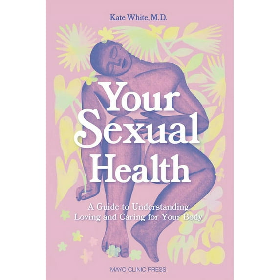 Your Sexual Health: A Guide to Understanding, Loving and Caring for Your Body, (Hardcover)
