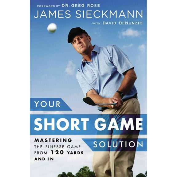 Pre-Owned Your Short Game Solution: Mastering the Finesse Game from 120 Yards and in (Hardcover) 1592409067 9781592409068