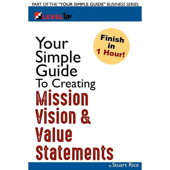 Your Simple Guide To Creating Mission, Vision & Value Statements: For Entrepreneurs, Small Business, and Start Ups