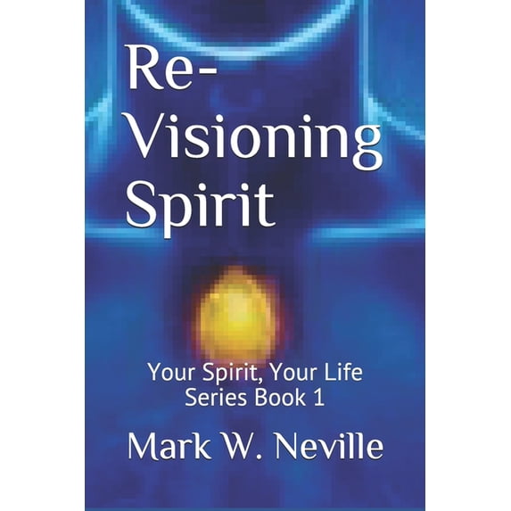 Your Spirit, Your Life: Re-Visioning Spirit : A Brief Introduction to Thumotics (Series #1) (Paperback)