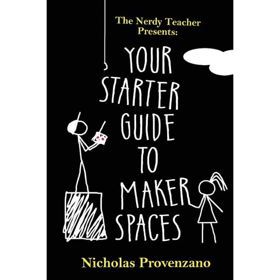 The Nerdy Teacher Presents Your Starter Guide to Makerspaces, Book 1, (Paperback)