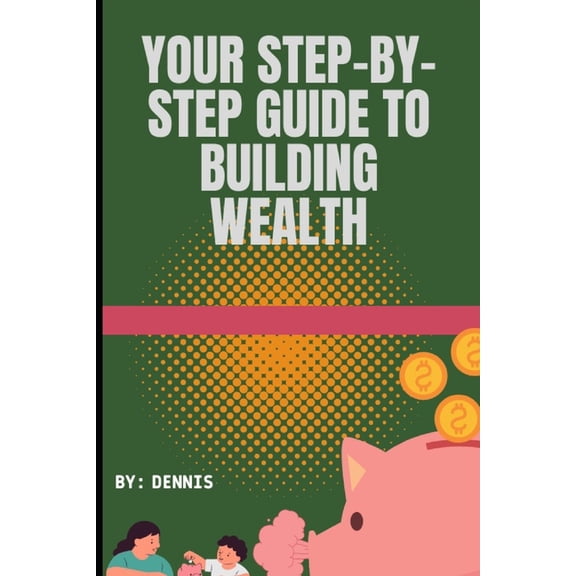 Your Step-by-Step Guide to Building Wealth: Understanding the Power of Growth, (Paperback)