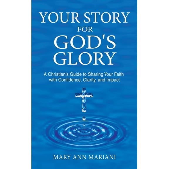 Your Story for God's Glory: A Christian's Guide to Sharing Your Faith With Confidence, Clarity, and Impact, (Hardcover)