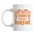 thumbnail image 1 of Your Success Is Found in Daily Routine White Ceramic Coffee & Tea Mug (11oz), 1 of 6