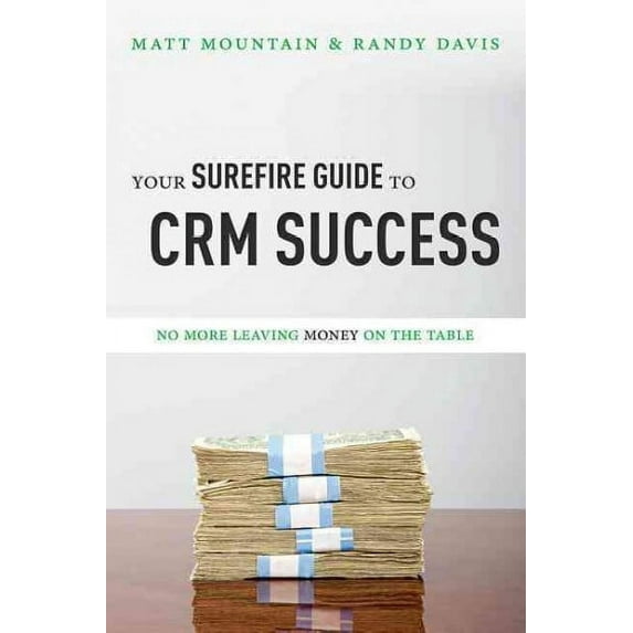 Your Surefire Guide To CRM Success : No More Leaving Money On The Table (Paperback)