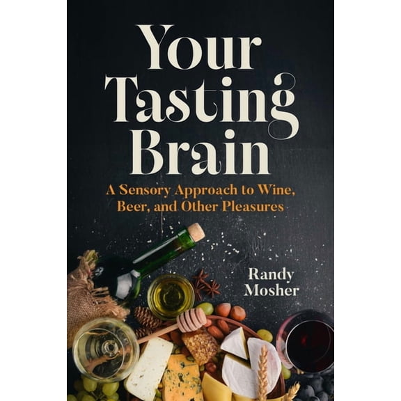 Your Tasting Brain: A Sensory Approach to Wine, Beer, and Other Pleasures, (Hardcover)
