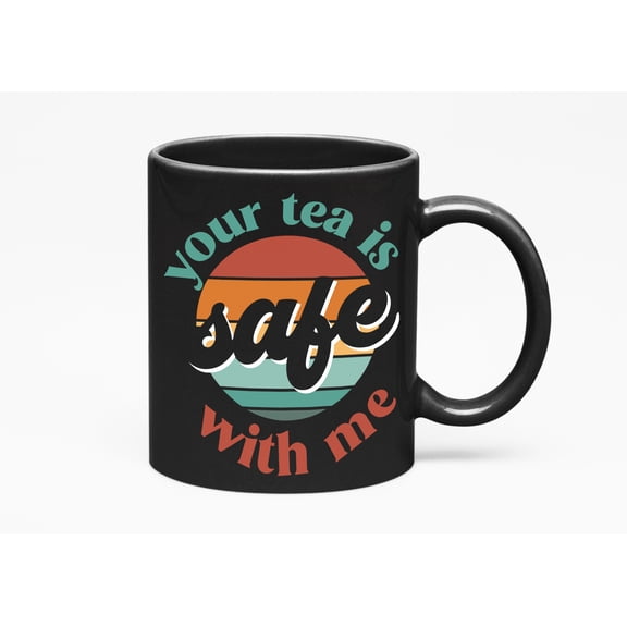 Your Tea Is Safe with Me Cup, Black 11oz Ceramic Mug