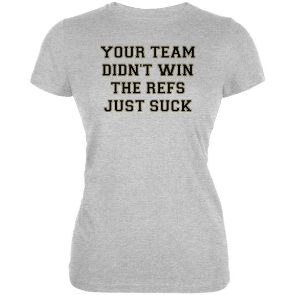 Your Team Didn't Win the Refs Just Suck Juniors Soft T Shirt Heather LG