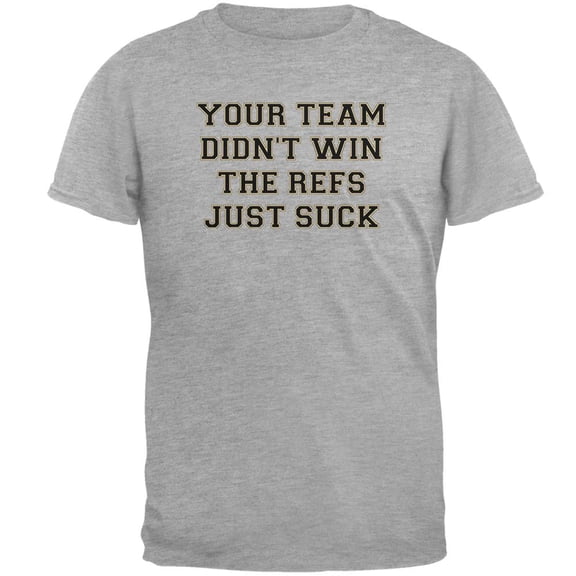 Your Team Didn't Win the Refs Just Suck Mens T Shirt Heather LG