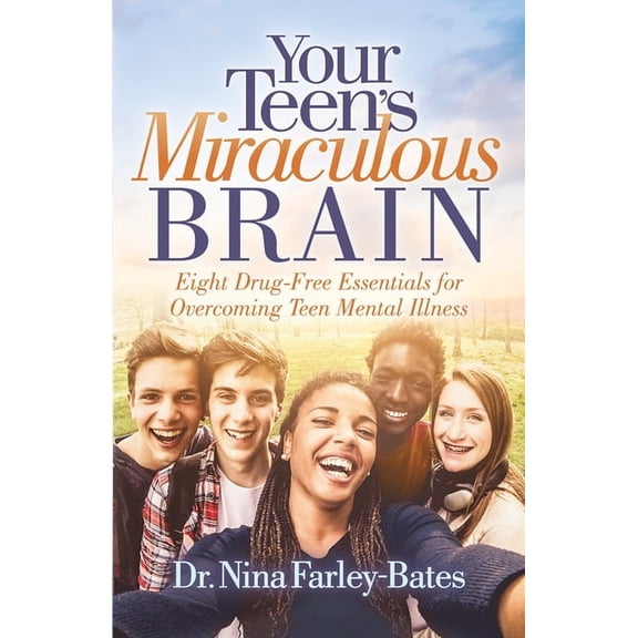 Your Teen's Miraculous Brain: Eight Drug-Free Essentials for Overcoming Teen Mental Illness, (Paperback)