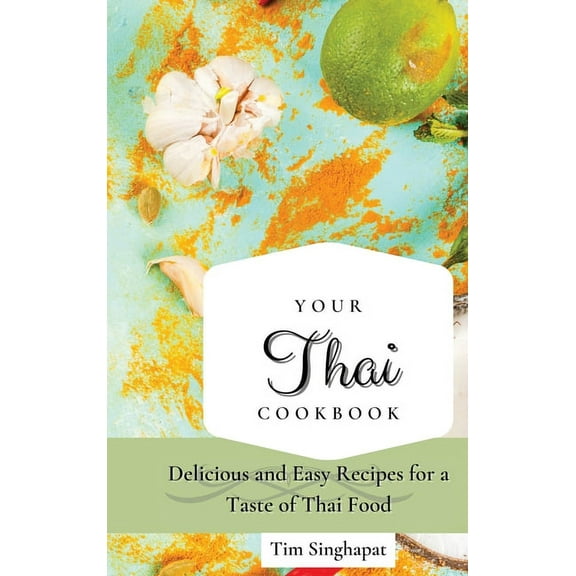 Your Thai Cookbook: Delicious and Easy Recipes for a Taste of Thai Food, (Hardcover)