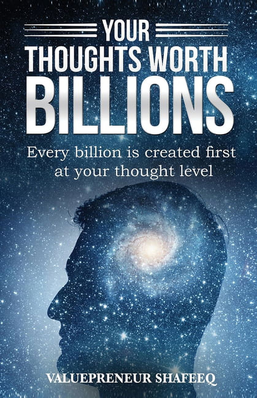 Your Thoughts Worth Billions Every billion is created first at your