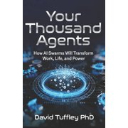 Success in the Digital Age Your Thousand Agents How AI Swarms Will Transform Work, Life and Power, Book 2, Paperback