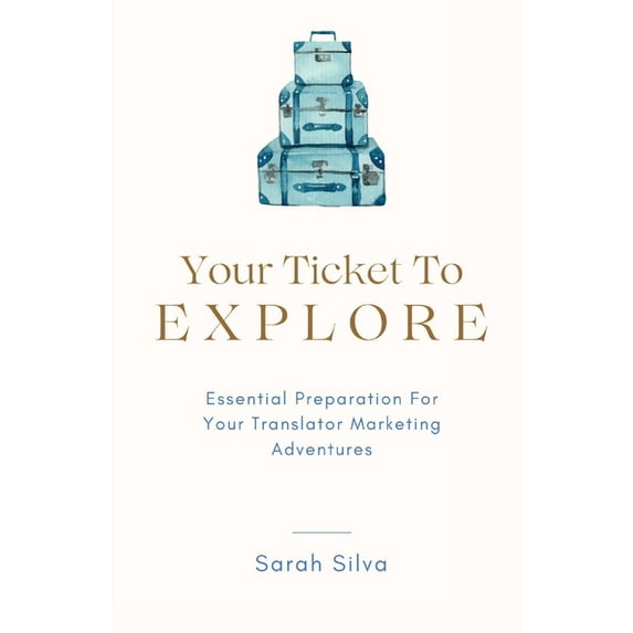 Your Ticket To Explore: Essential Preparation For Your Translator Marketing Adventures, (Paperback)