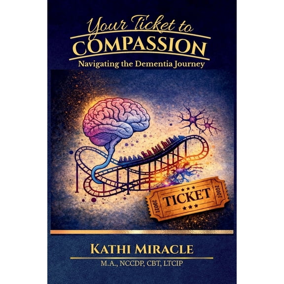 Your Ticket to Compassion: Navigating the Dementia Journey, (Paperback)
