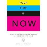 Your Time Is Now 10 Principles for Mastering Your Life and Achieveing Your Goals, Paperback