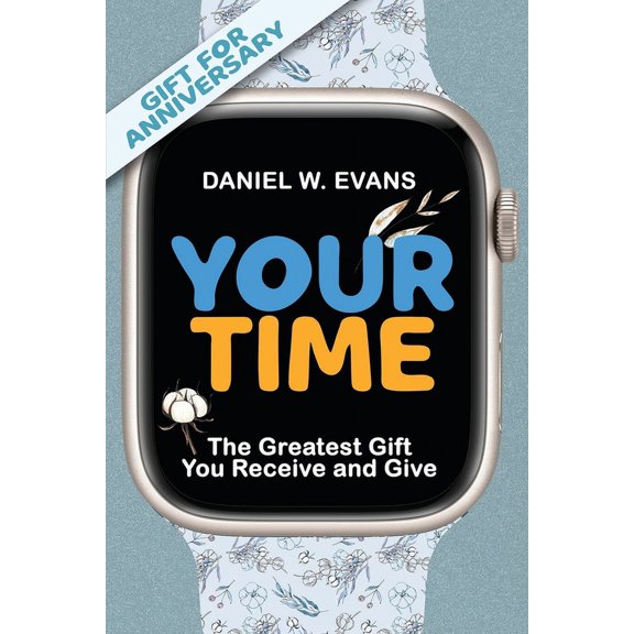 Your Time: (Special Edition for Anniversary) The Greatest Gift You Receive and Give, (Paperback)
