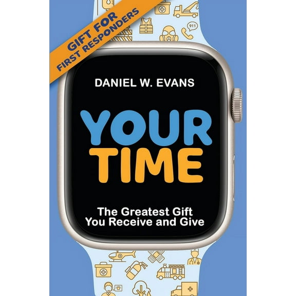 Your Time: (Special Edition for First Responders) The Greatest Gift You Receive and Give, (Paperback)