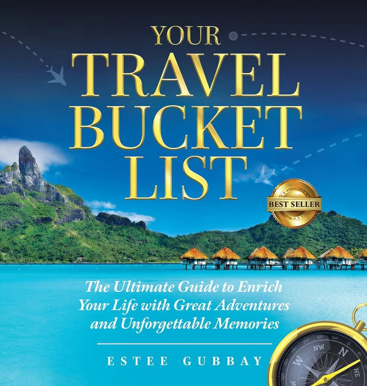 Your Travel Bucket List: The Ultimate Guide to Enrich Your Life with Great Adventures and Unforgettable Memories, (Hardcover)