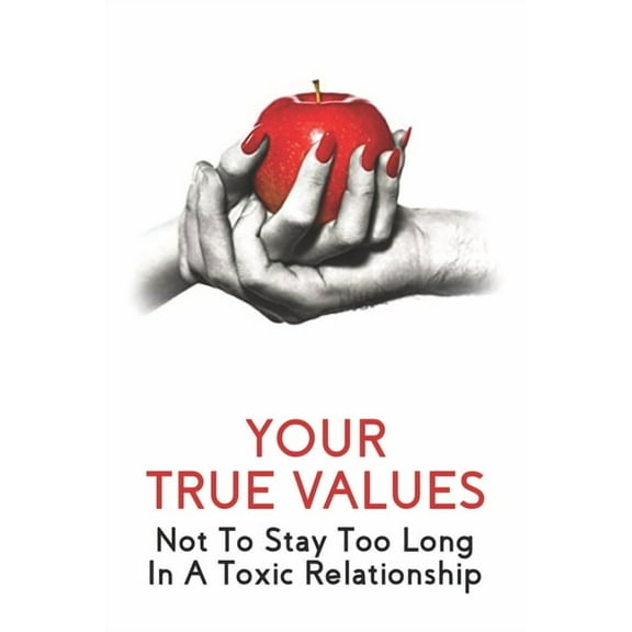 Your True Values: Not To Stay Too Long In A Toxic Relationship: Self Help Book On Depression, (Paperback)