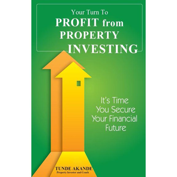 Your Turn To Profit From Property Investing: Its Time You Secure Your Financial Future