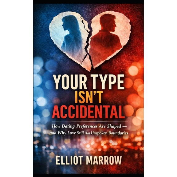Your Type Isn't Accidental: How Dating Preferences Are Shaped - and Why Love Still Has Unspoken Boundaries, (Paperback)