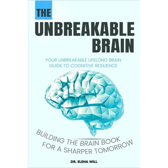 Your Unbreakable Lifelong Brain Guide to Cognitive Resilience: Building The Brain Book for a Sharper Tomorrow, (Paperback)