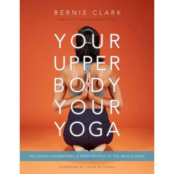 Your Upper Body, Your Yoga: Including Asymmetries & Proportions of the Whole Body, (Paperback)