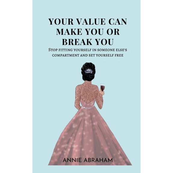 Your Value Can Make You Or Break You: Stop Fitting Yourself In Someone Else's Compartment And Set Yourself Free, (Paperback)