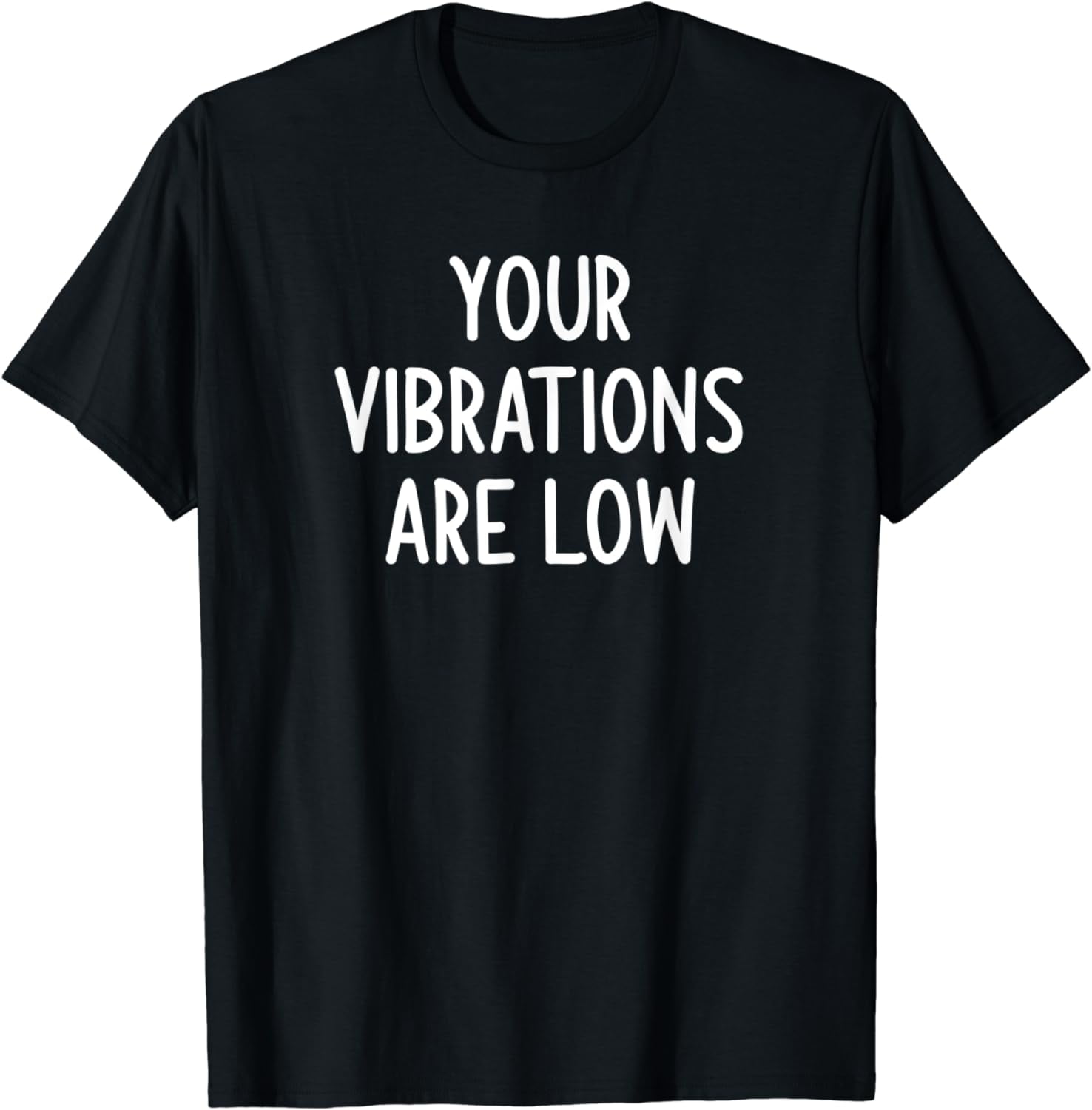 Your Vibrations Are Low, Funny, Jokes, Sarcastic T-Shirt - Walmart.com