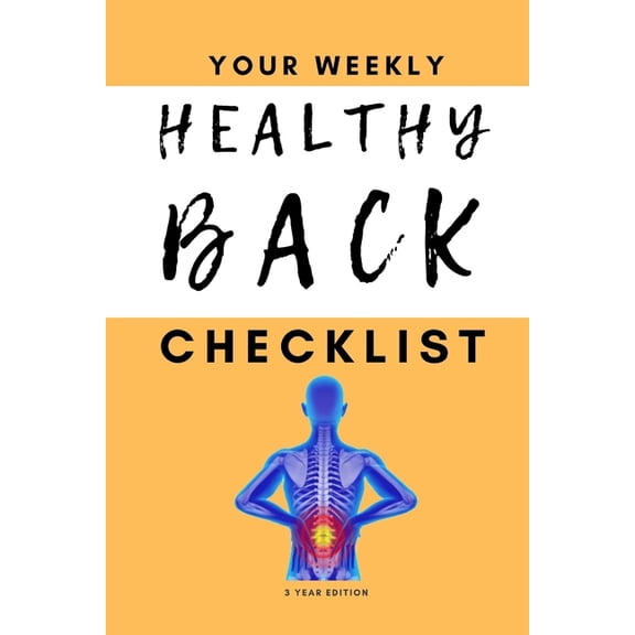 Your Weekly Healthy Back Checklist, 3 Year Edition: Your 3 Year Weekly Better Back Health Care Checklist Workbook and Jo, (Paperback)