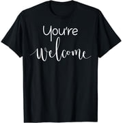 Your Welcome Fun Novelty Saying Quote Youre Welcome Tee T-Shirt